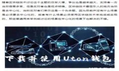 如何安全下载并使用Uton钱包：全面指
