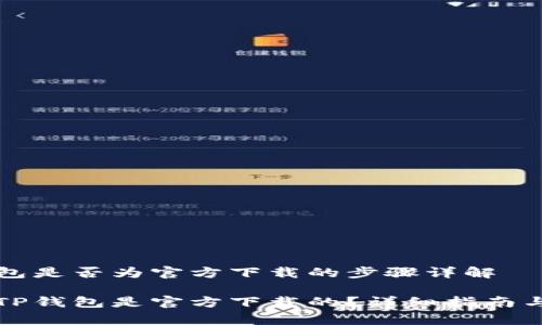 确认TP钱包是否为官方下载的步骤详解

如何确认TP钱包是官方下载的？详细指南与注意事项