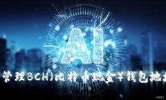 如何创建和管理BCH（比特币现金）钱包