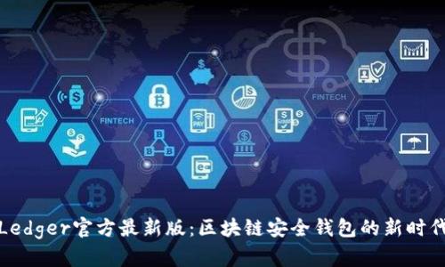 Ledger官方最新版:区块链安全钱包的新时代
